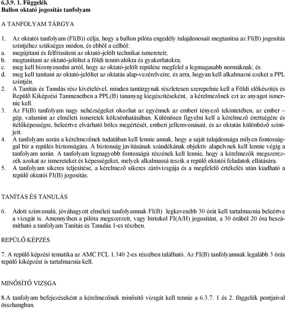 megújítani és felfrissíteni az oktató-jelölt technikai ismereteit; b. megtanítani az oktató-jelöltet a földi tennivalókra és gyakorlatokra; c.