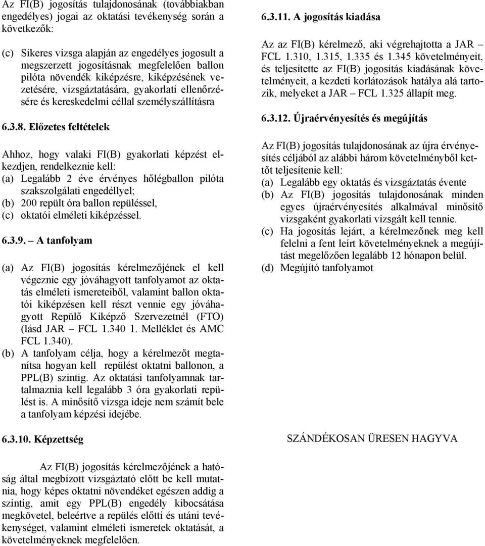 Előzetes feltételek Ahhoz, hogy valaki FI(B) gyakorlati képzést elkezdjen, rendelkeznie kell: (a) Legalább 2 éve érvényes hőlégballon pilóta szakszolgálati engedéllyel; (b) 200 repült óra ballon