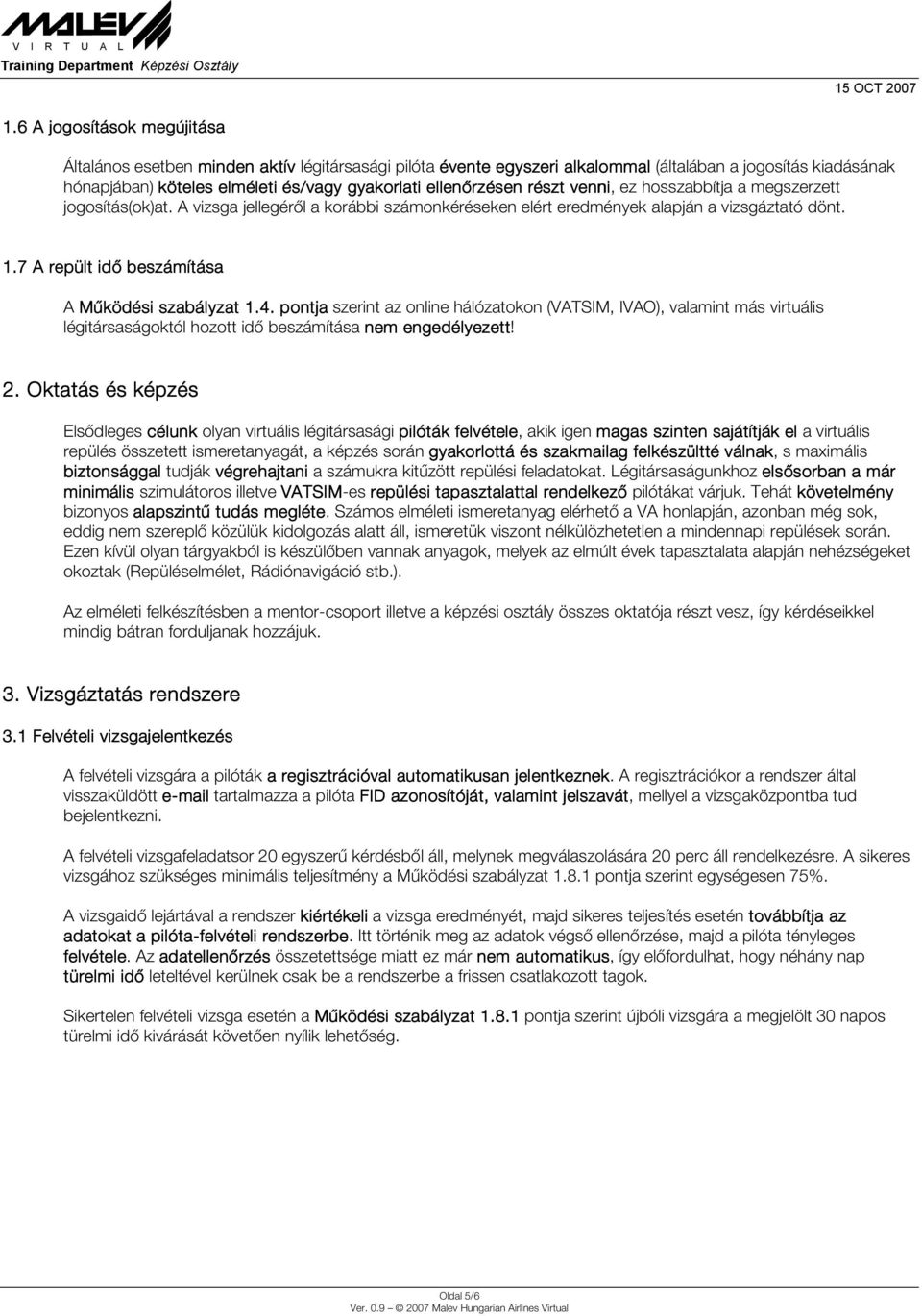 7 A repült idő beszámítása A Működési szabályzat 1.4. pontja szerint az online hálózatokon (VATSIM, IVAO), valamint más virtuális légitársaságoktól hozott idő beszámítása nem engedélyezett! 2.