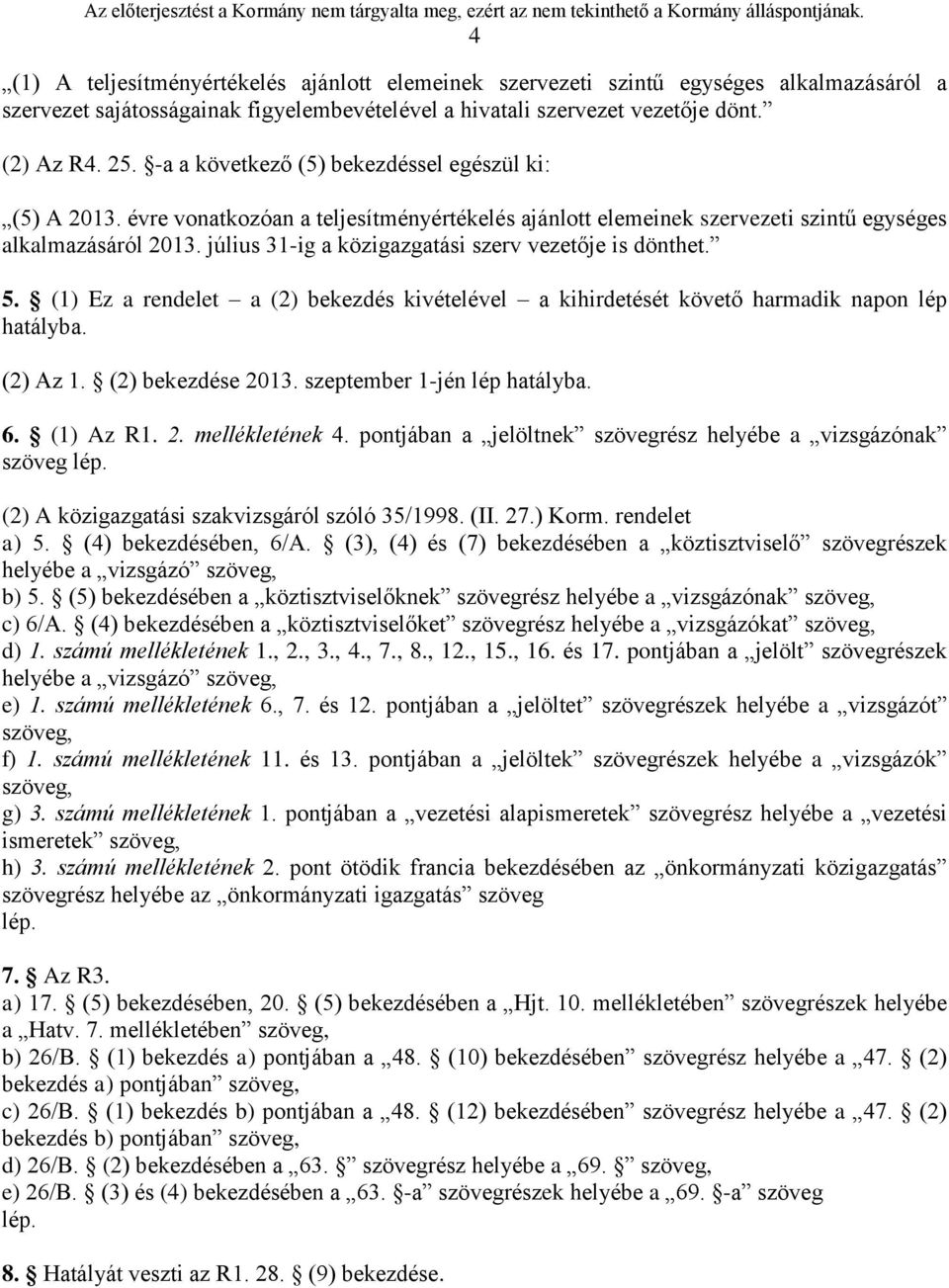 július 31-ig a közigazgatási szerv vezetője is dönthet. 5. (1) Ez a rendelet a (2) bekezdés kivételével a kihirdetését követő harmadik napon lép hatályba. (2) Az 1. (2) bekezdése 2013.