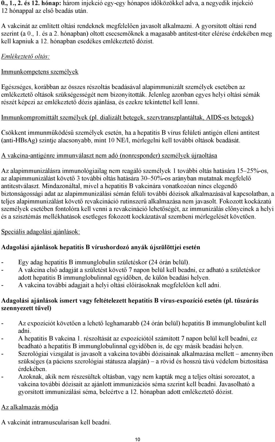 Emlékeztető oltás: Immunkompetens személyek Egészséges, korábban az összes részoltás beadásával alapimmunizált személyek esetében az emlékeztető oltások szükségességét nem bizonyították.