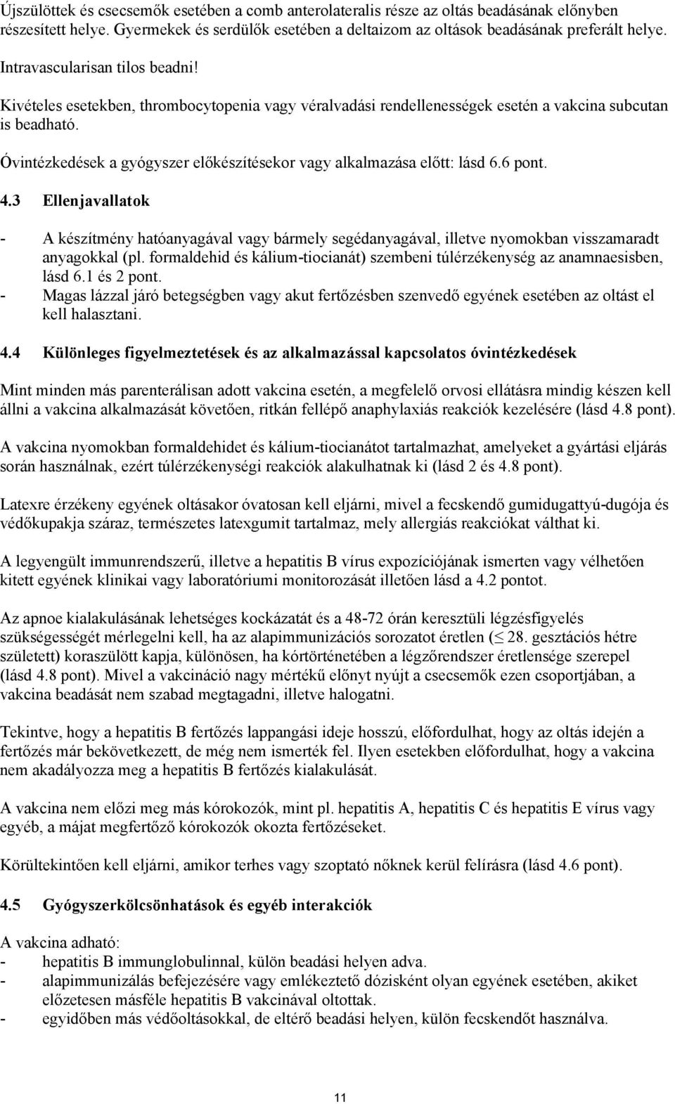 Óvintézkedések a gyógyszer előkészítésekor vagy alkalmazása előtt: lásd 6.6 pont. 4.