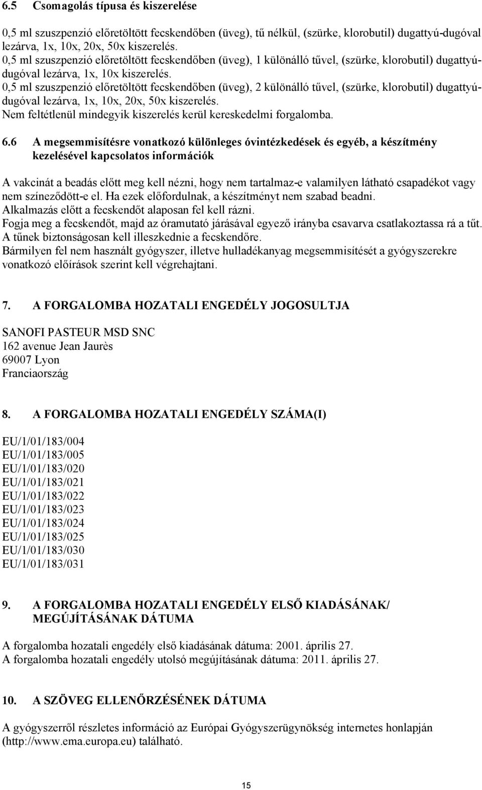 0,5 ml szuszpenzió előretöltött fecskendőben (üveg), 2 különálló tűvel, (szürke, klorobutil) dugattyúdugóval lezárva, 1x, 10x, 20x, 50x kiszerelés.