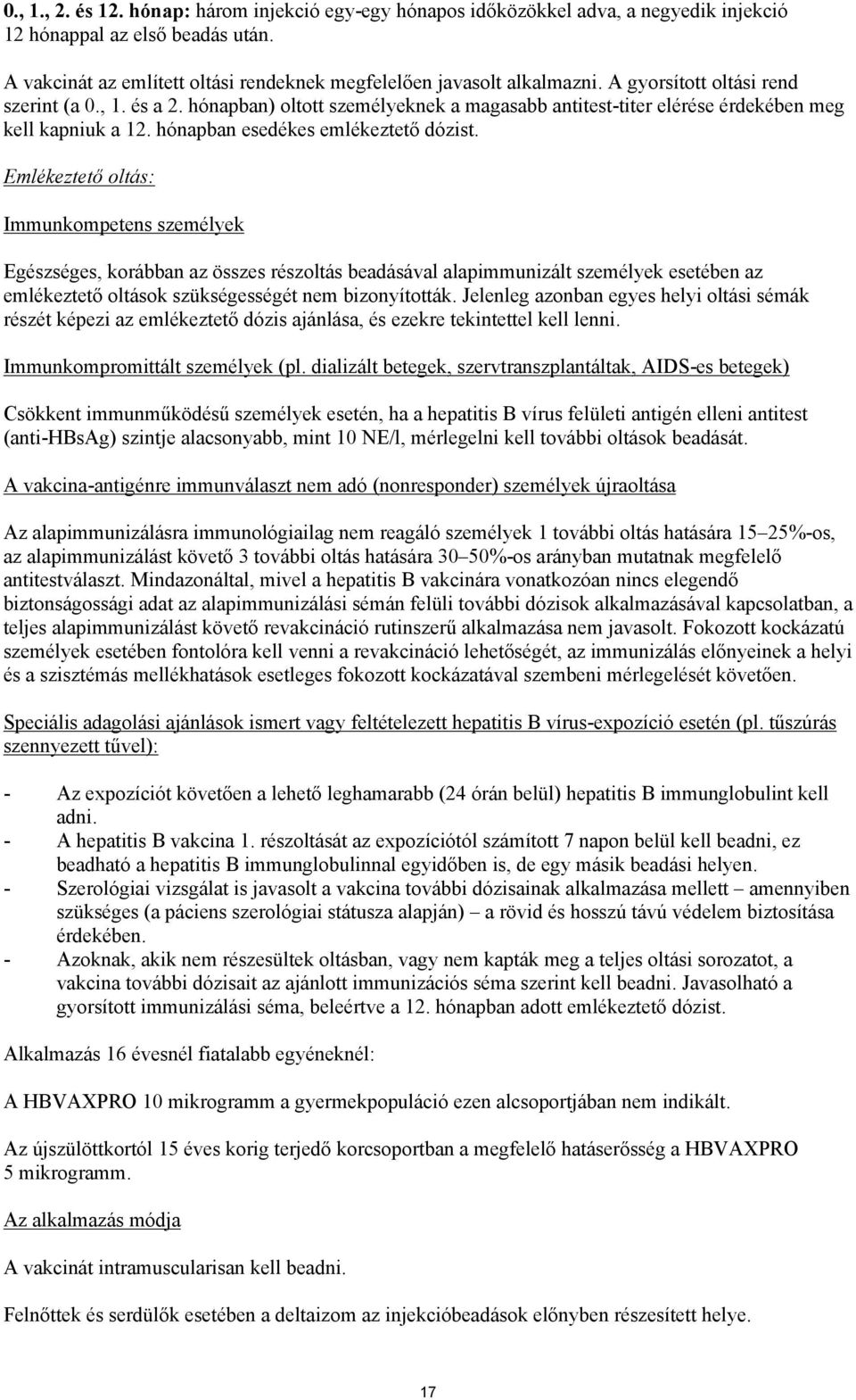Emlékeztető oltás: Immunkompetens személyek Egészséges, korábban az összes részoltás beadásával alapimmunizált személyek esetében az emlékeztető oltások szükségességét nem bizonyították.