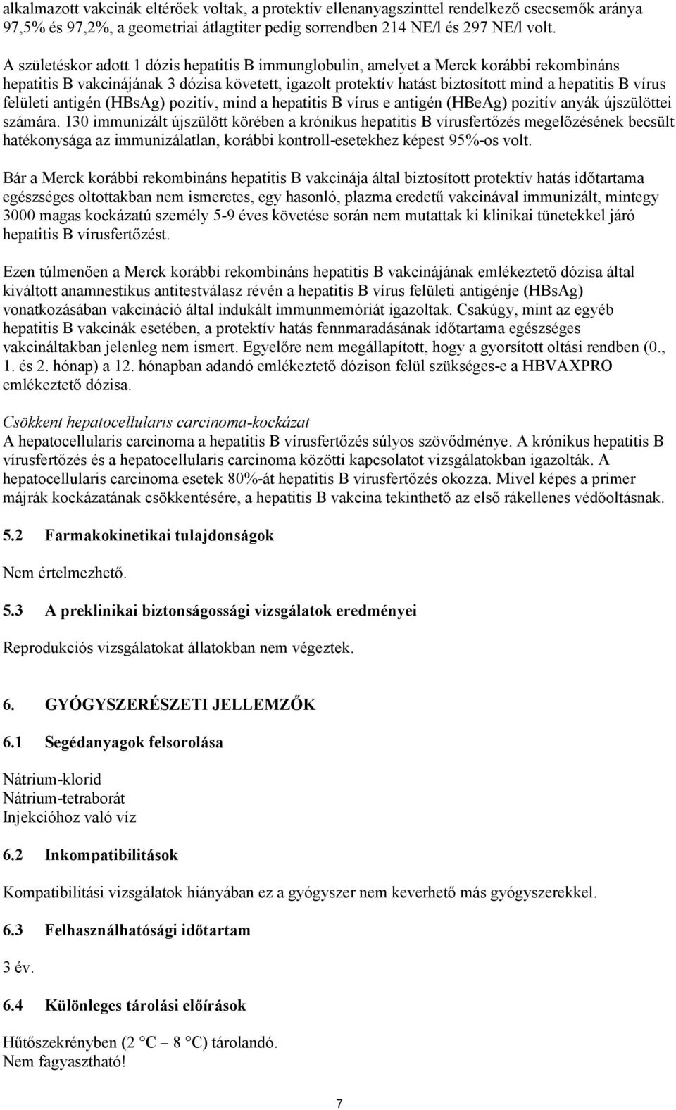 felületi antigén (HBsAg) pozitív, mind a hepatitis B vírus e antigén (HBeAg) pozitív anyák újszülöttei számára.