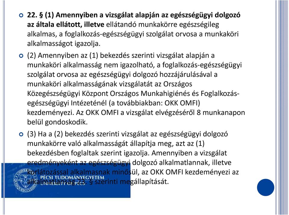 (2) Amennyiben az (1) bekezdés szerinti vizsgálat alapján a munkaköri alkalmasság nem igazolható, a foglalkozás-egészségügyi szolgálat orvosa az egészségügyi dolgozó hozzájárulásával a munkaköri