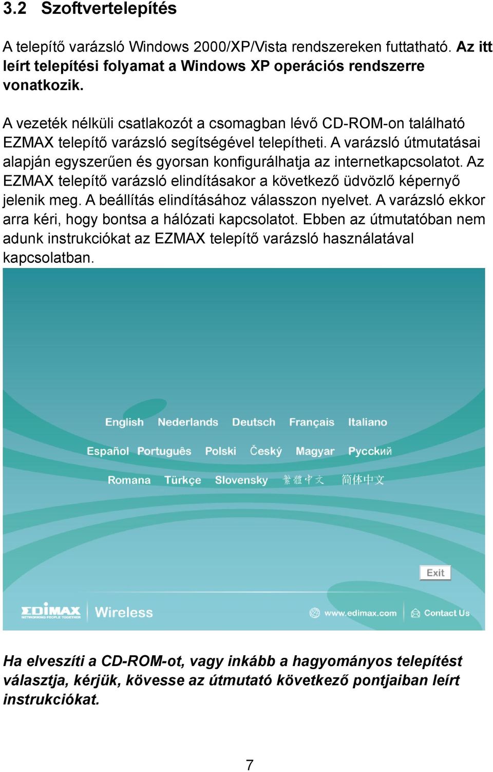 A varázsló útmutatásai alapján egyszerűen és gyorsan konfigurálhatja az internetkapcsolatot. Az EZMAX telepítő varázsló elindításakor a következő üdvözlő képernyő jelenik meg.