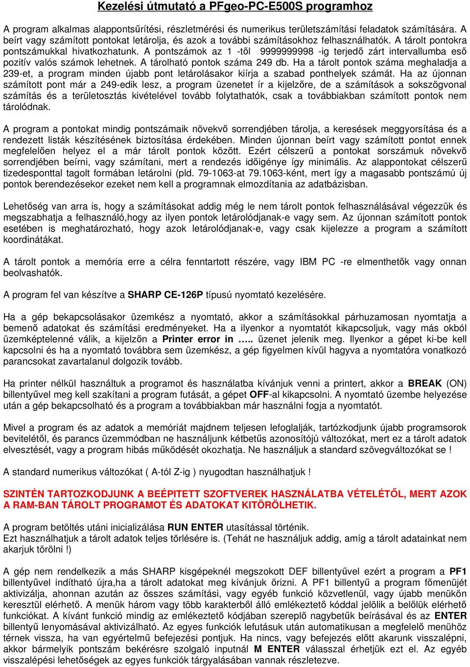 A pontszámok az 1 -tıl 9999999998 -ig terjedı zárt intervallumba esı pozitív valós számok lehetnek. A tárolható pontok száma 249 db.