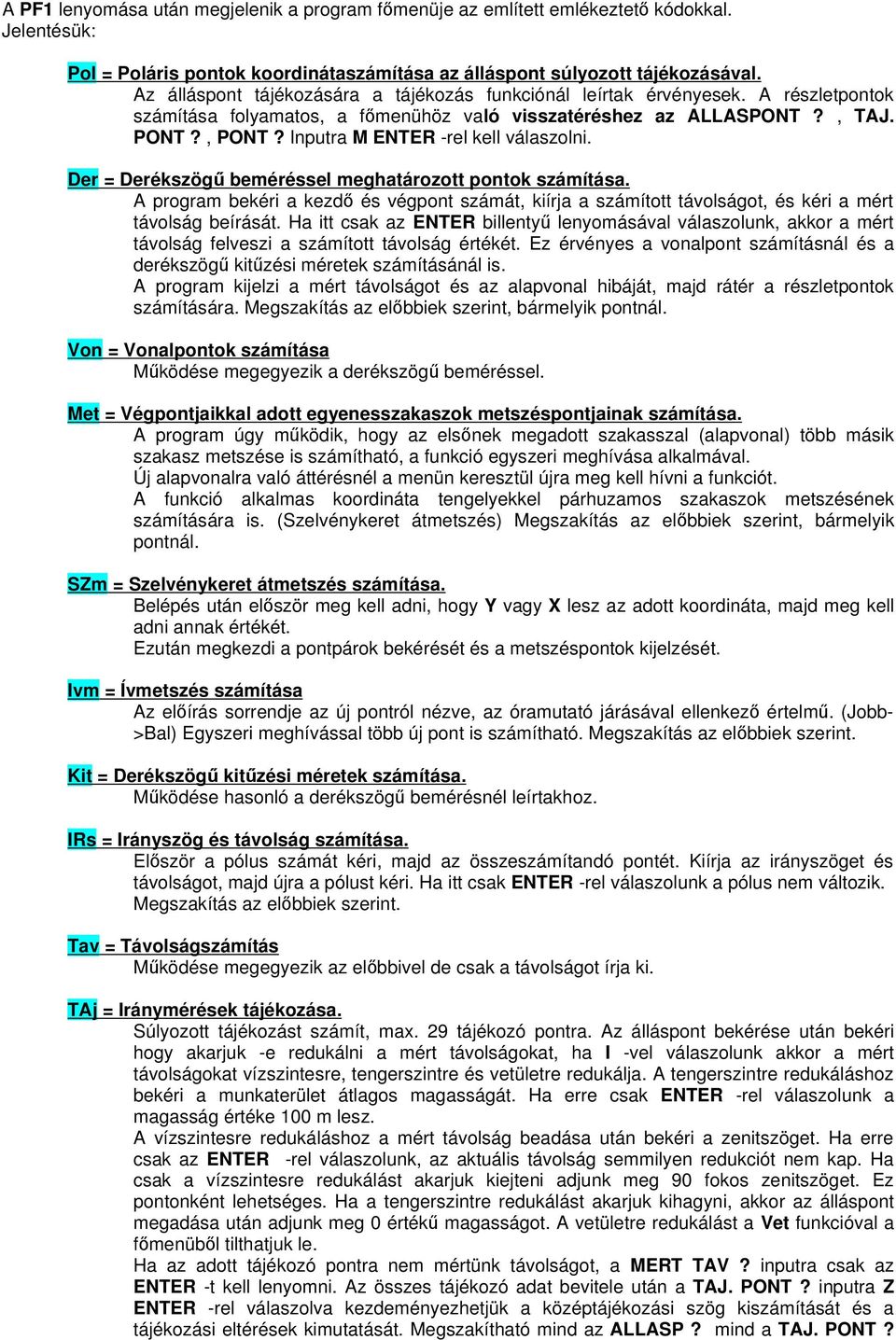 Inputra M ENTER -rel kell válaszolni. Der = Derékszögő beméréssel meghatározott pontok számítása.