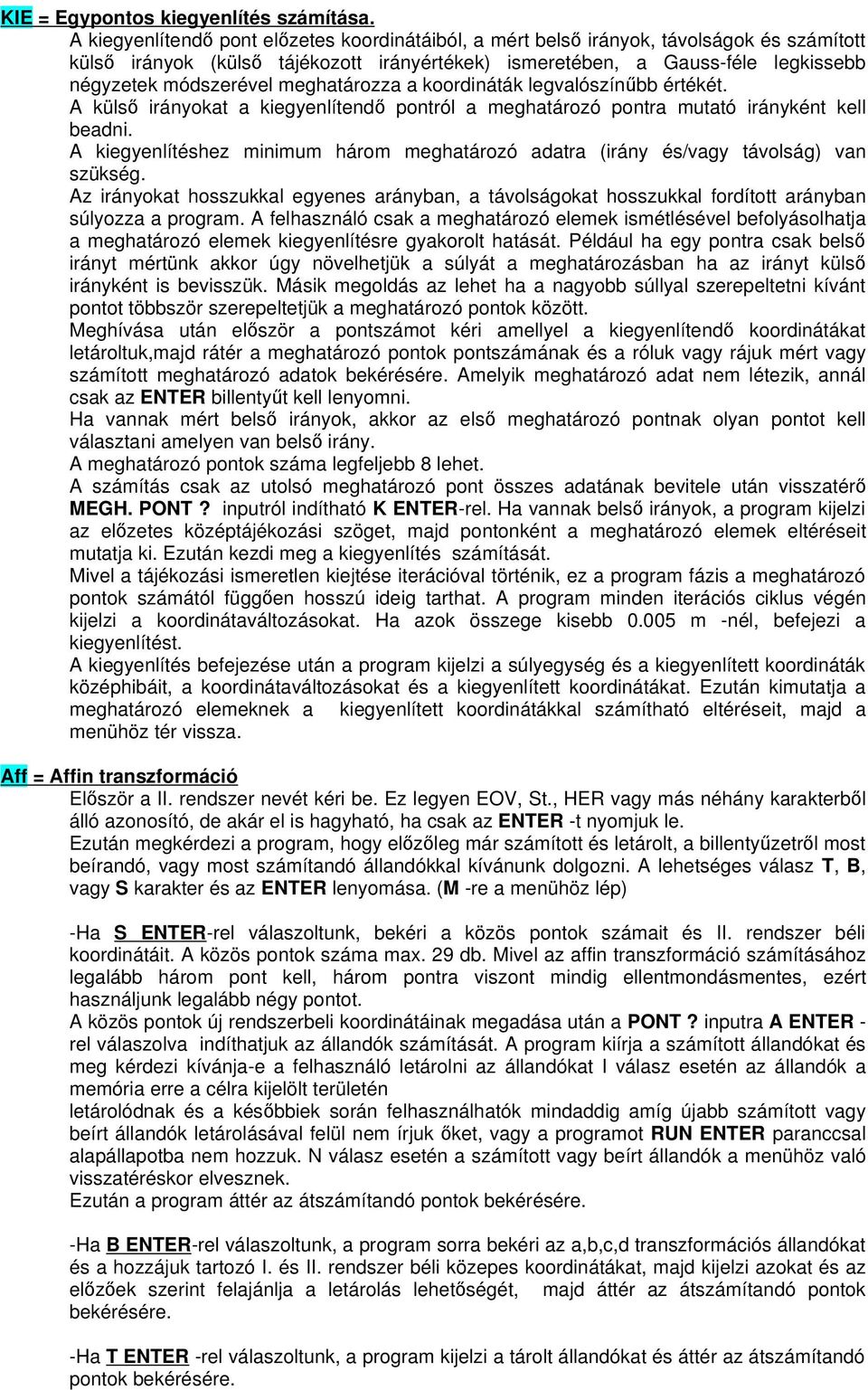 meghatározza a koordináták legvalószínőbb értékét. A külsı irányokat a kiegyenlítendı pontról a meghatározó pontra mutató irányként kell beadni.