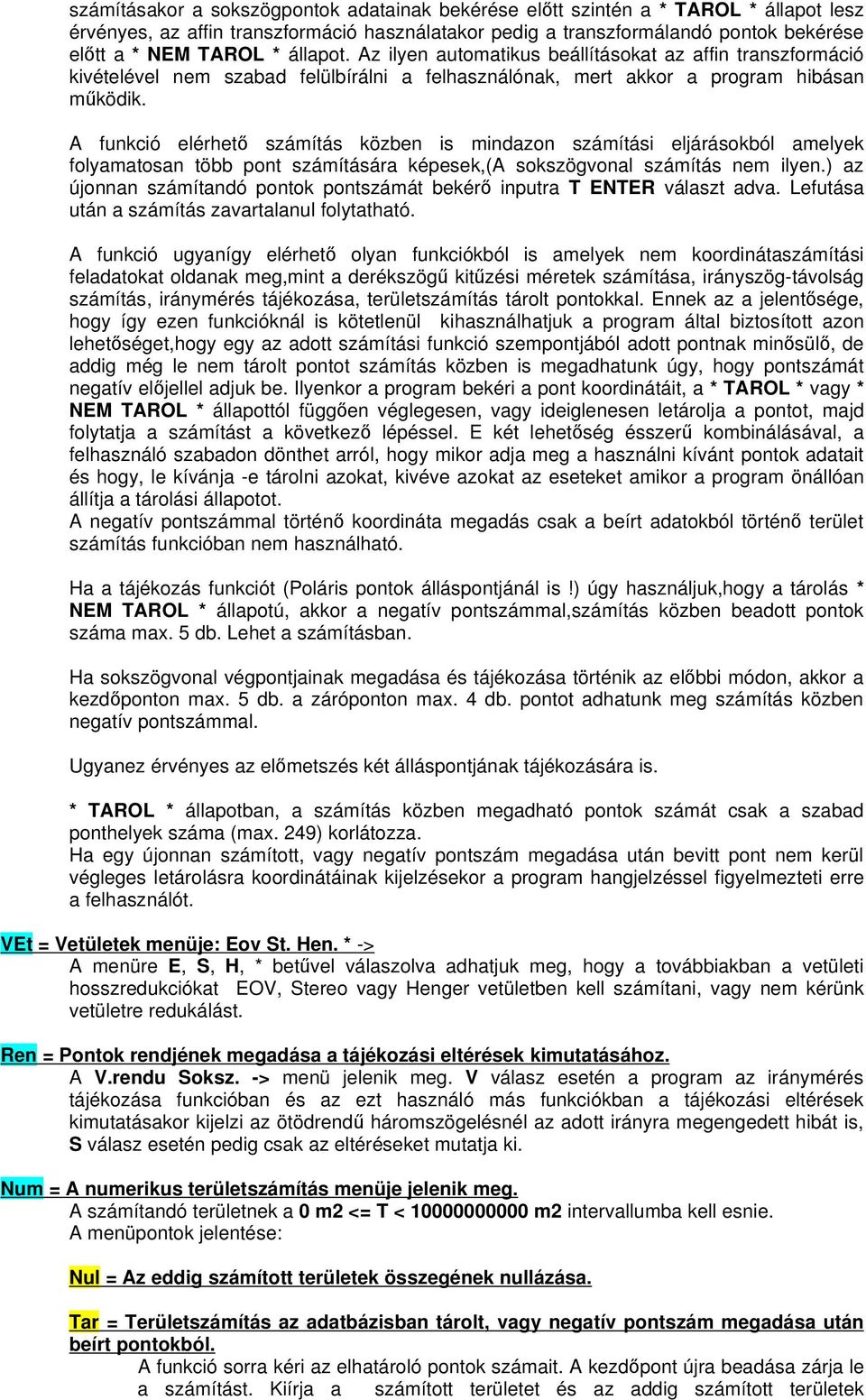 A funkció elérhetı számítás közben is mindazon számítási eljárásokból amelyek folyamatosan több pont számítására képesek,(a sokszögvonal számítás nem ilyen.