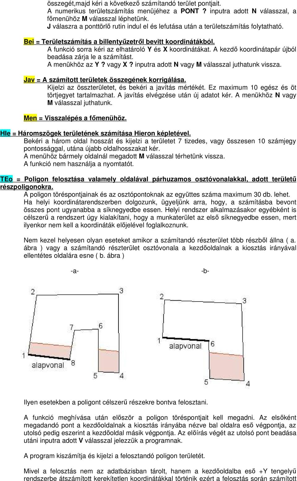 A funkció sorra kéri az elhatároló Y és X koordinátákat. A kezdı koordinátapár újból beadása zárja le a számítást. A menükhöz az Y? vagy X? inputra adott N vagy M válasszal juthatunk vissza.