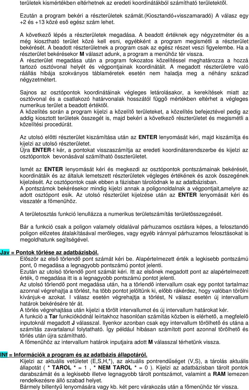 A beadott értéknek egy négyzetméter és a még kiosztható terület közé kell esni, egyébként a program megismétli a részterület bekérését.