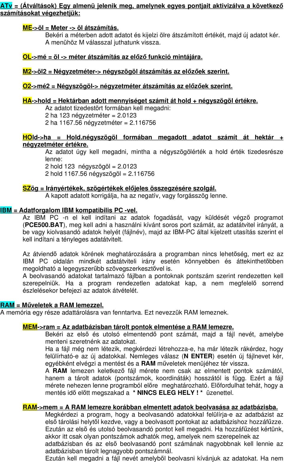 M2->öl2 = Négyzetméter-> négyszögöl átszámítás az elızıek szerint. O2->mé2 = Négyszögöl-> négyzetméter átszámítás az elızıek szerint.