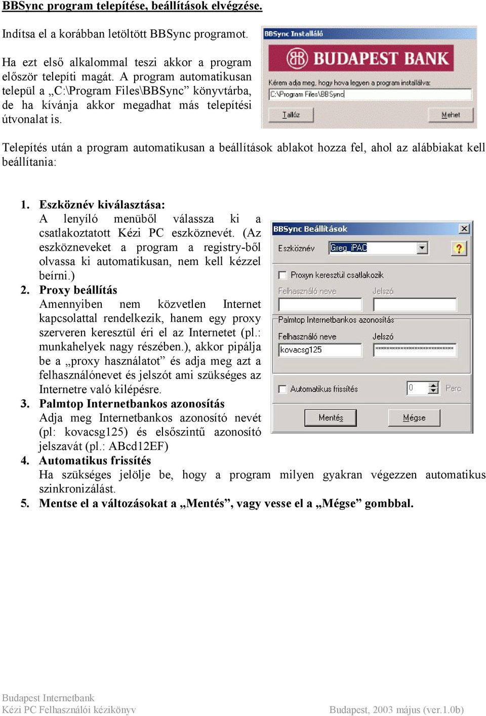 Telepítés után a program automatikusan a beállítások ablakot hozza fel, ahol az alábbiakat kell beállítania: 1.