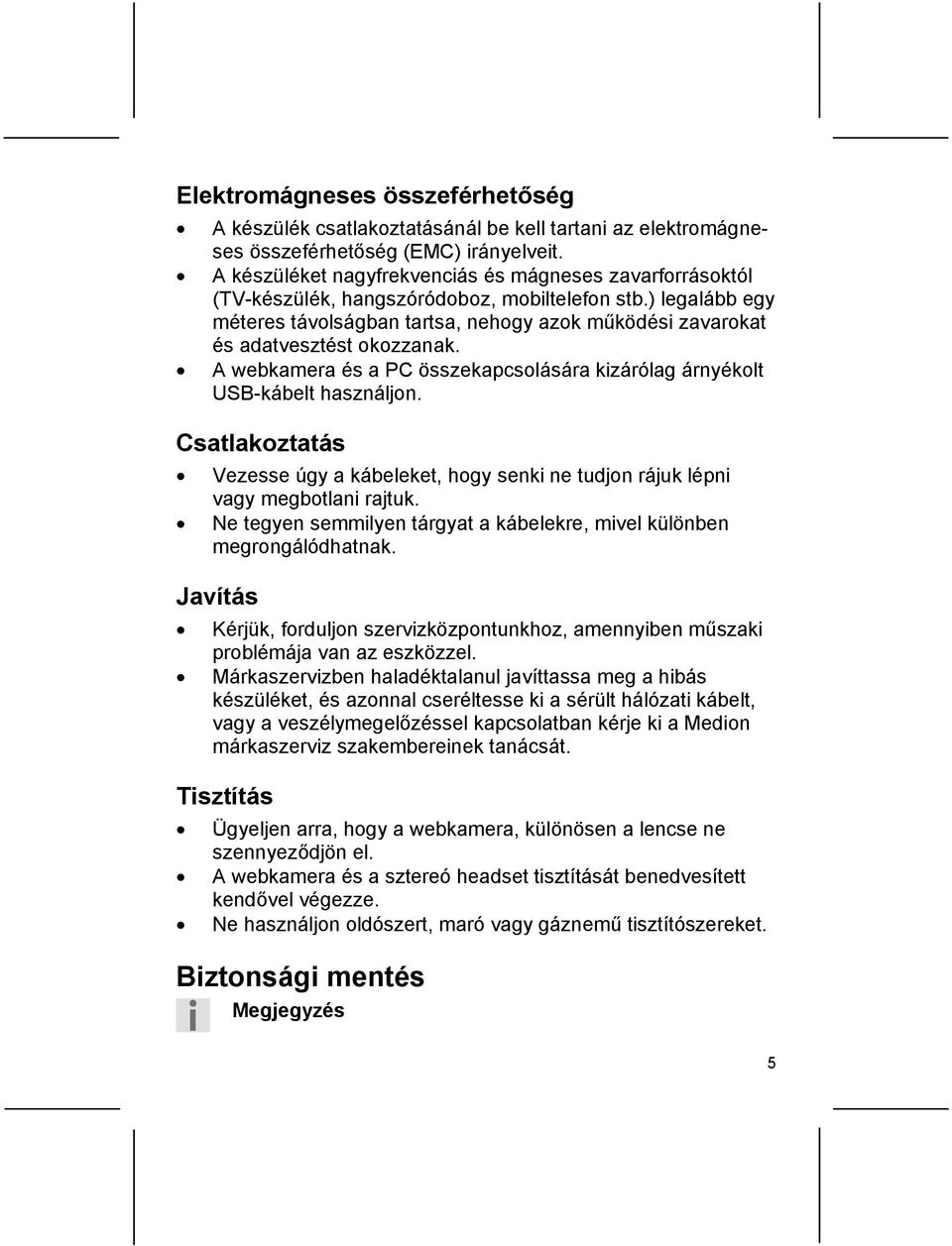 ) legalább egy méteres távolságban tartsa, nehogy azok működési zavarokat és adatvesztést okozzanak. A webkamera és a PC összekapcsolására kizárólag árnyékolt USB-kábelt használjon.