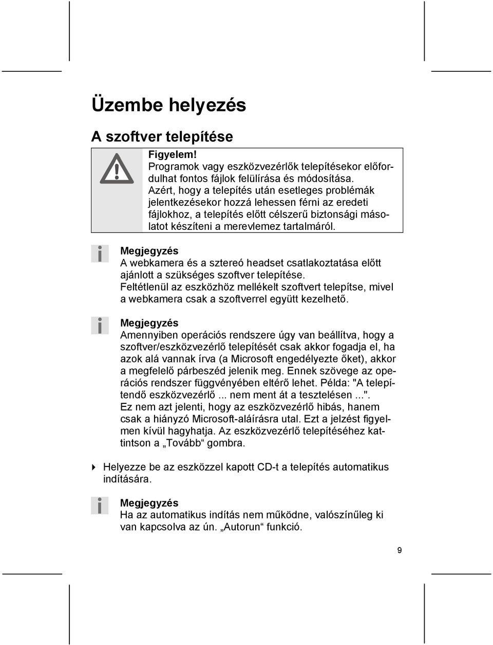 Megjegyzés A webkamera és a sztereó headset csatlakoztatása előtt ajánlott a szükséges szoftver telepítése.