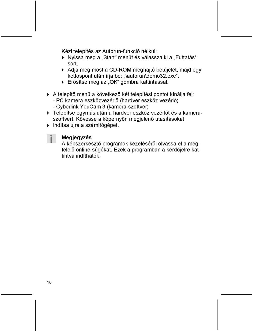 A telepítő menü a következő két telepítési pontot kínálja fel: - PC kamera eszközvezérlő (hardver eszköz vezérlő) - Cyberlink YouCam 3 (kamera-szoftver) Telepítse egymás