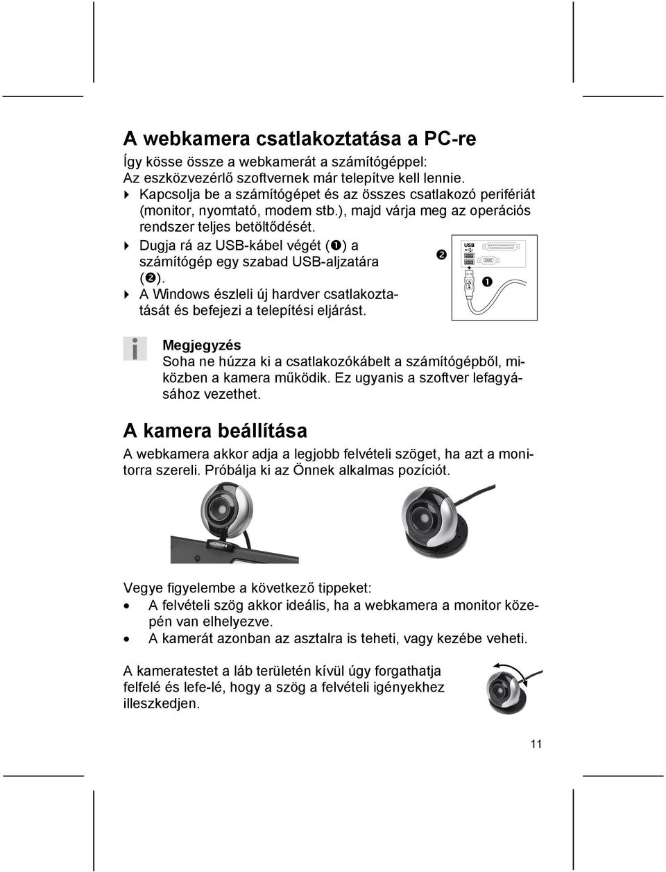 Dugja rá az USB-kábel végét ( ) a számítógép egy szabad USB-aljzatára ( ). A Windows észleli új hardver csatlakoztatását és befejezi a telepítési eljárást.