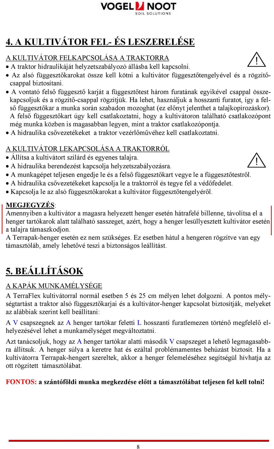 A vontató felső függesztő karját a függesztőtest három furatának egyikével csappal összekapcsoljuk és a rögzítő-csappal rögzítjük.