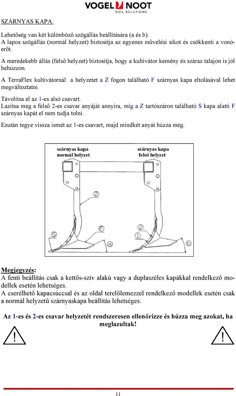 A TerraFlex kultivátornál a helyzetet a Z fogon található F szárnyas kapa eltolásával lehet megváltoztatni. Távolítsa el az 1-es alsó csavart.