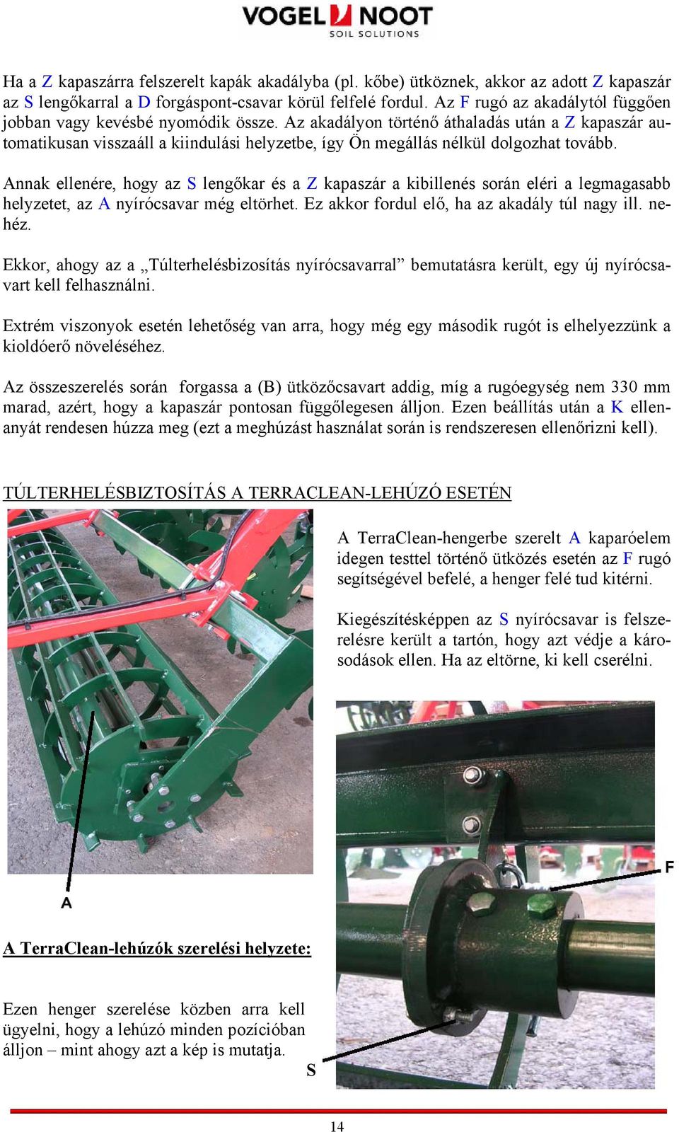 Az akadályon történő áthaladás után a Z kapaszár automatikusan visszaáll a kiindulási helyzetbe, így Ön megállás nélkül dolgozhat tovább.