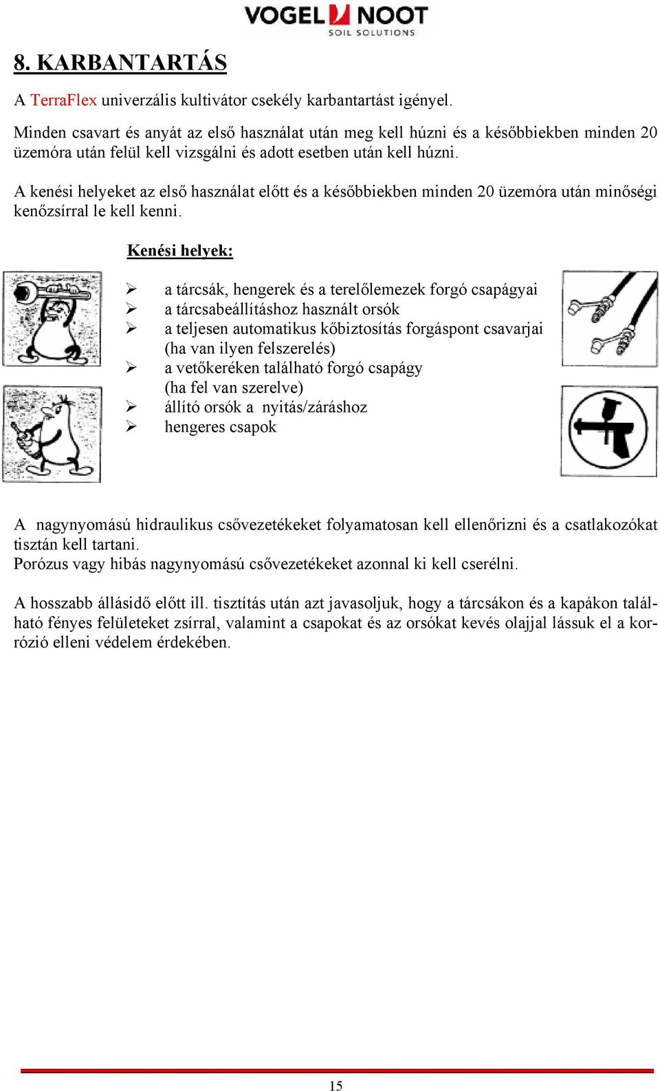 A kenési helyeket az első használat előtt és a későbbiekben minden 20 üzemóra után minőségi kenőzsírral le kell kenni.