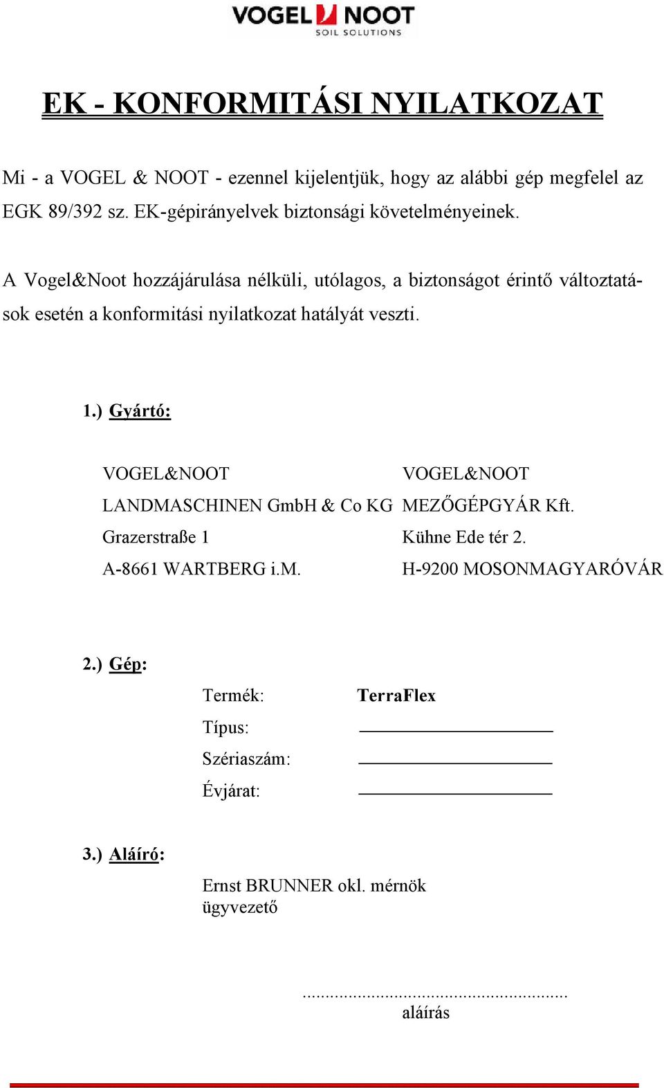 A Vogel&Noot hozzájárulása nélküli, utólagos, a biztonságot érintő változtatások esetén a konformitási nyilatkozat hatályát veszti. 1.