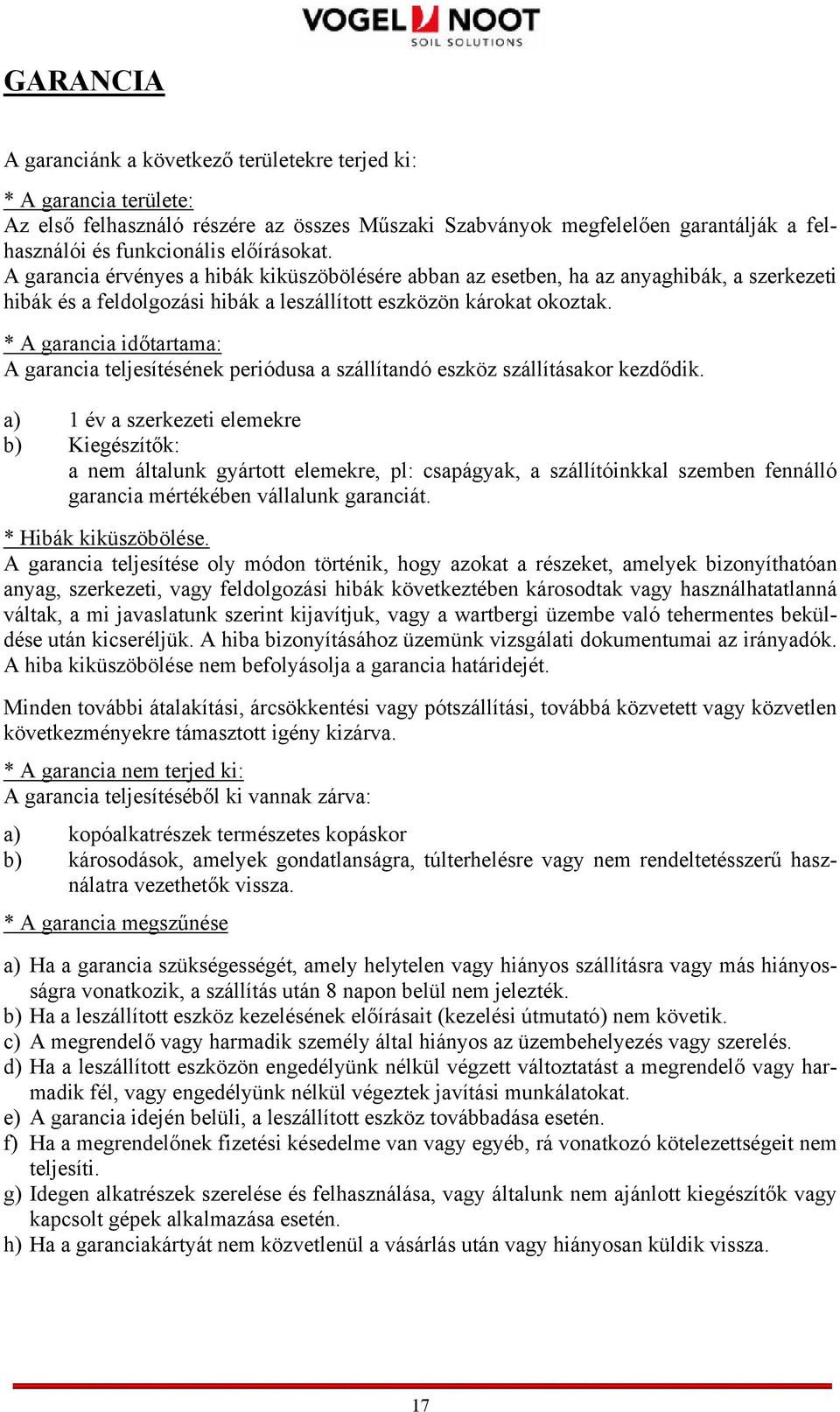 * A garancia időtartama: A garancia teljesítésének periódusa a szállítandó eszköz szállításakor kezdődik.