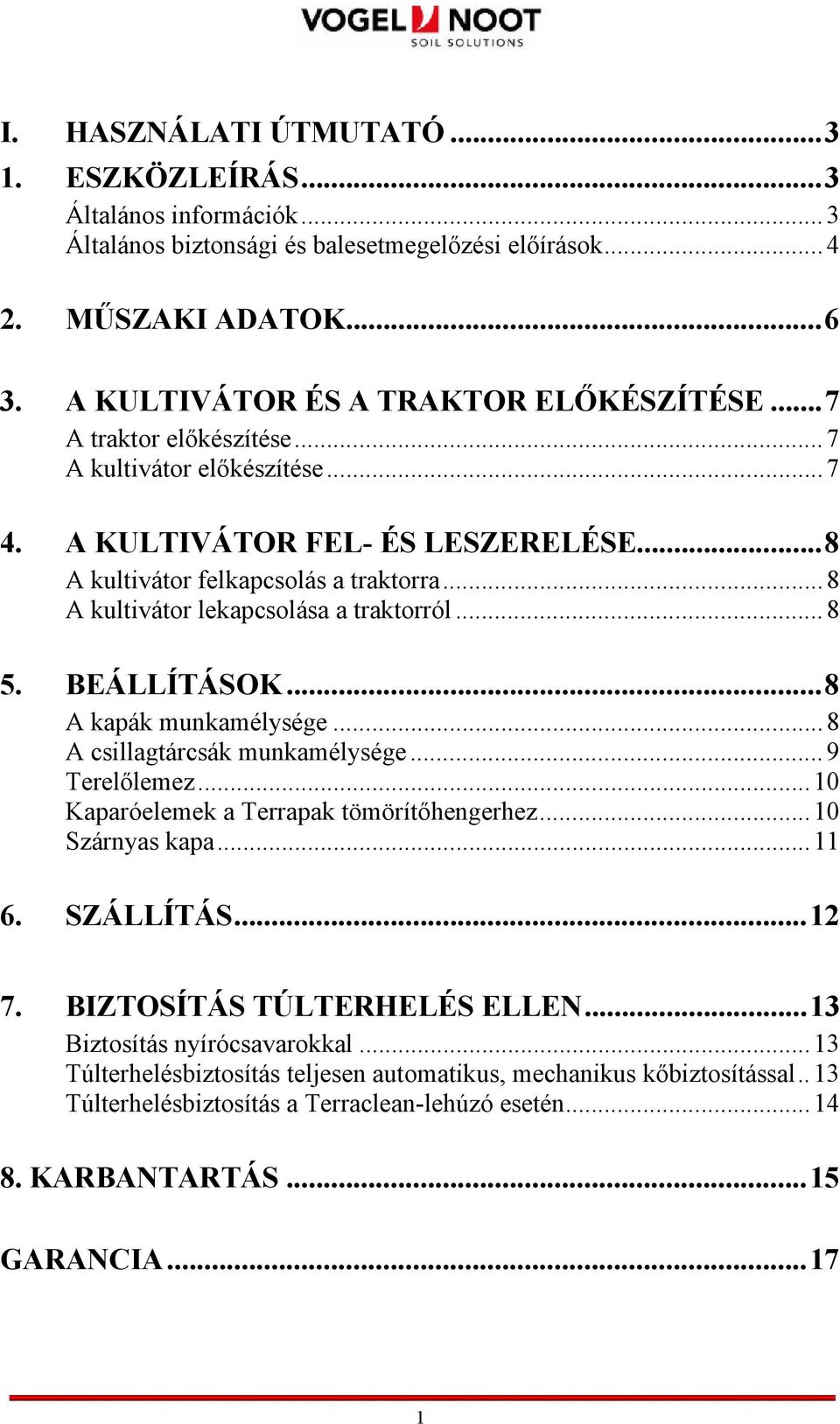 BEÁLLÍTÁSOK...8 A kapák munkamélysége... 8 A csillagtárcsák munkamélysége... 9 Terelőlemez... 10 Kaparóelemek a Terrapak tömörítőhengerhez... 10 Szárnyas kapa... 11 6. SZÁLLÍTÁS...12 7.