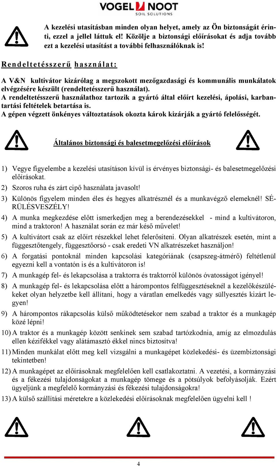 Rendeltetésszerű használat: A V&N kultivátor kizárólag a megszokott mezőgazdasági és kommunális munkálatok elvégzésére készült (rendeltetésszerű használat).
