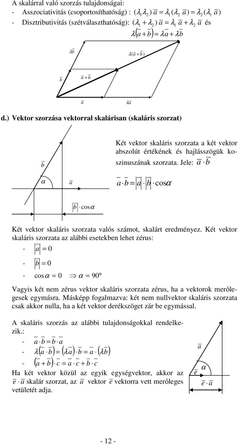 Jele: b b b cosα b cosα Két vektor sklárs sort vlós sámot, sklárt eredméne.