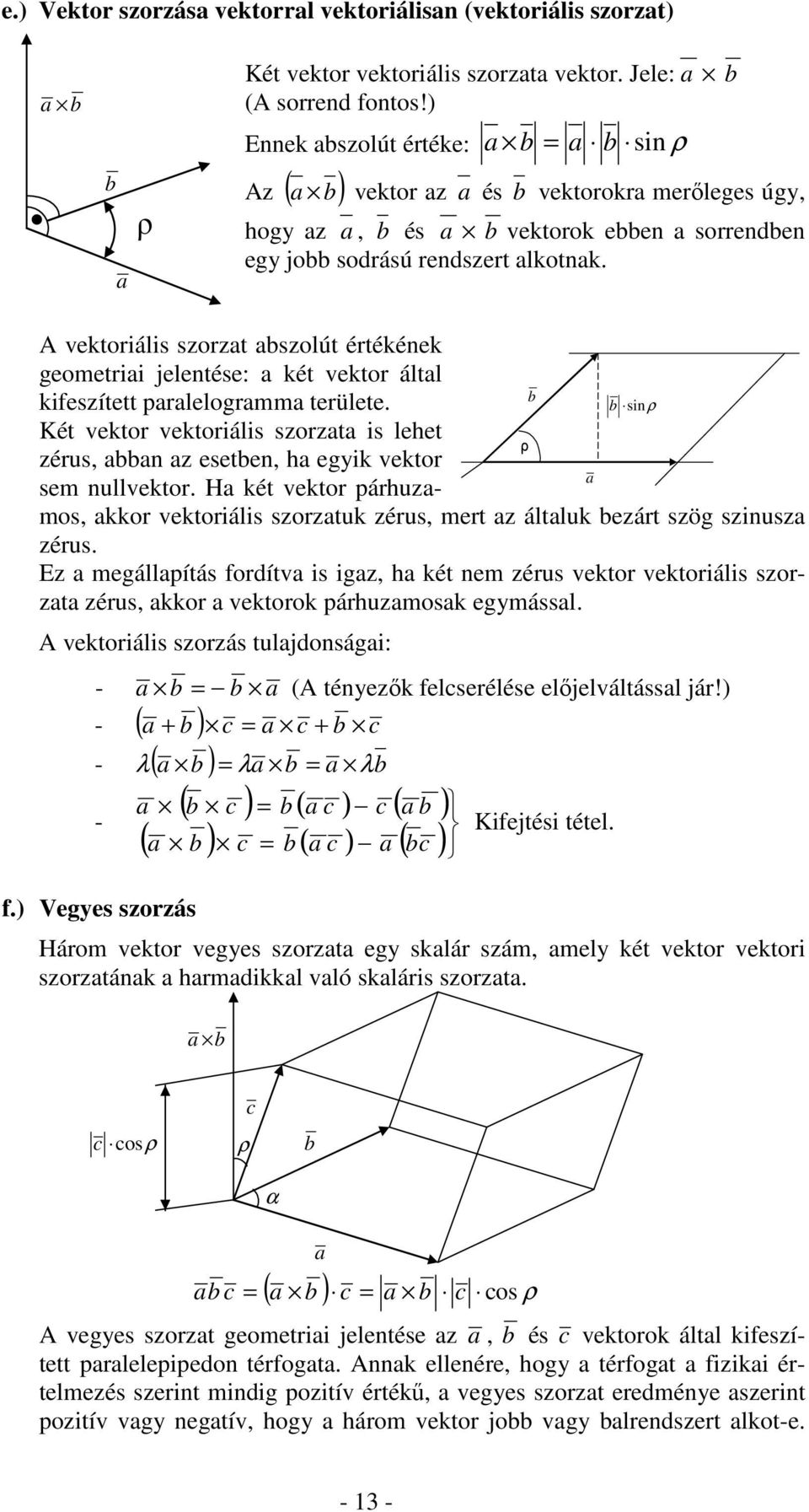 vektoráls sort bsolút értékének geometr jelentése: két vektor áltl kfesített prlelogrmm területe. Két vektor vektoráls sort s lehet érus, bbn esetben, h egk vektor sem nullvektor.
