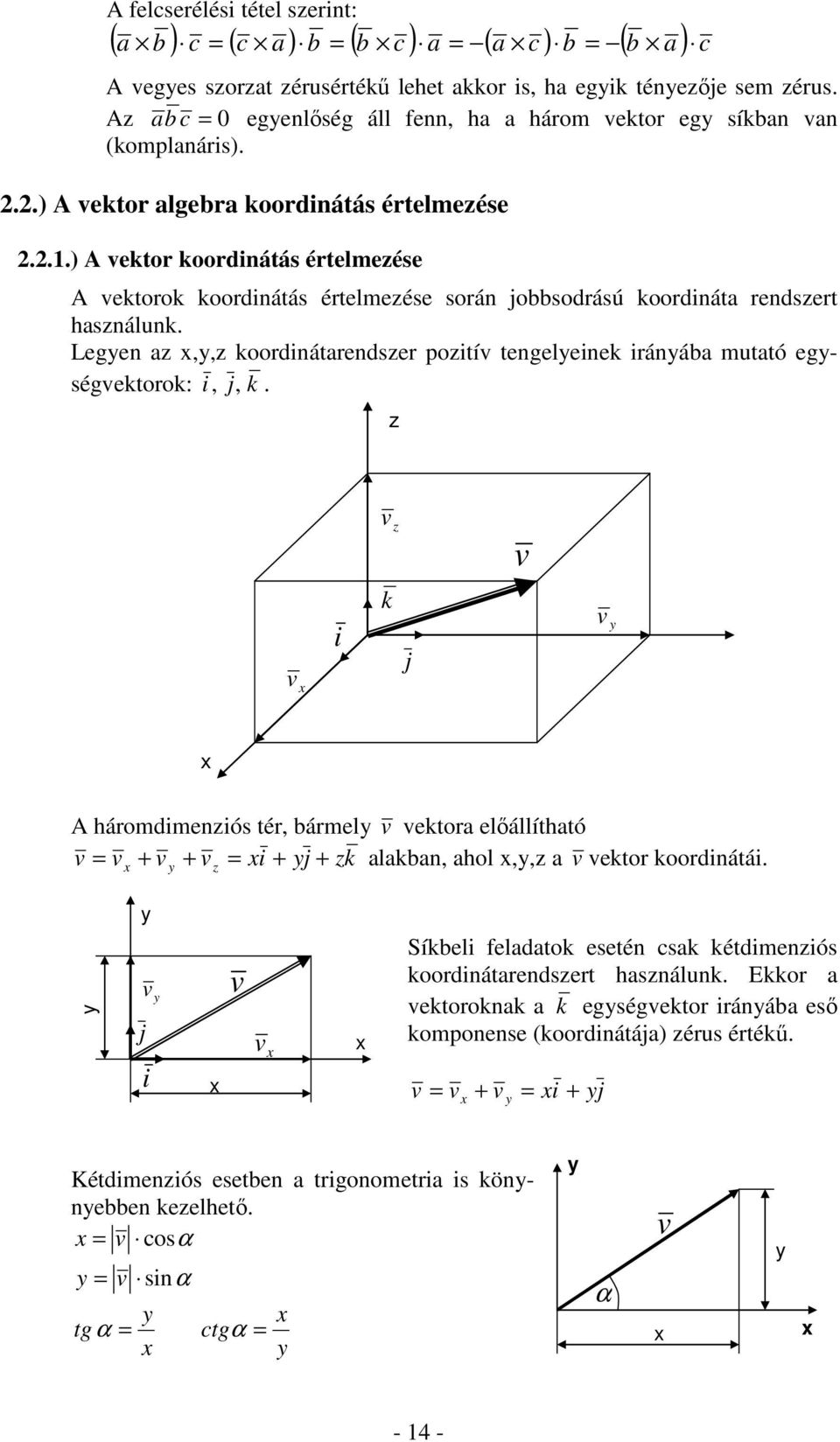 Legen,, koordnátrendser potív tengelenek ránáb muttó egségvektorok:, j, k. v v v k j v háromdmenós tér, bármel v vektor előállíthtó v v v v j k lkbn, hol,, v vektor koordnátá.