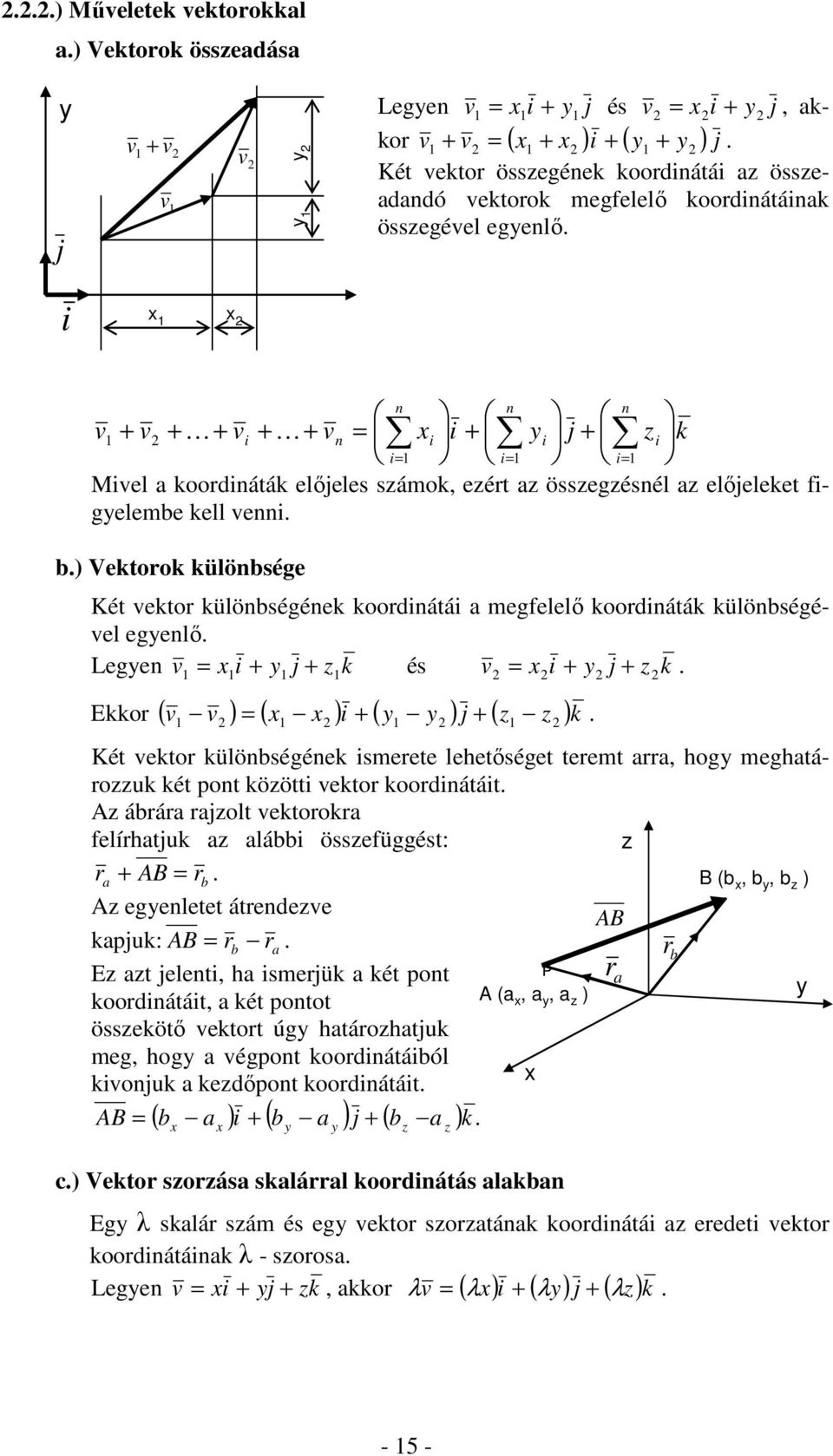 ) Vektorok különbsége Két vektor különbségének koordnátá megfelelő koordnáták különbségével egenlő. Legen j k és j k. v v Ekkor ( v ) ( ) ( ) j ( )k v.