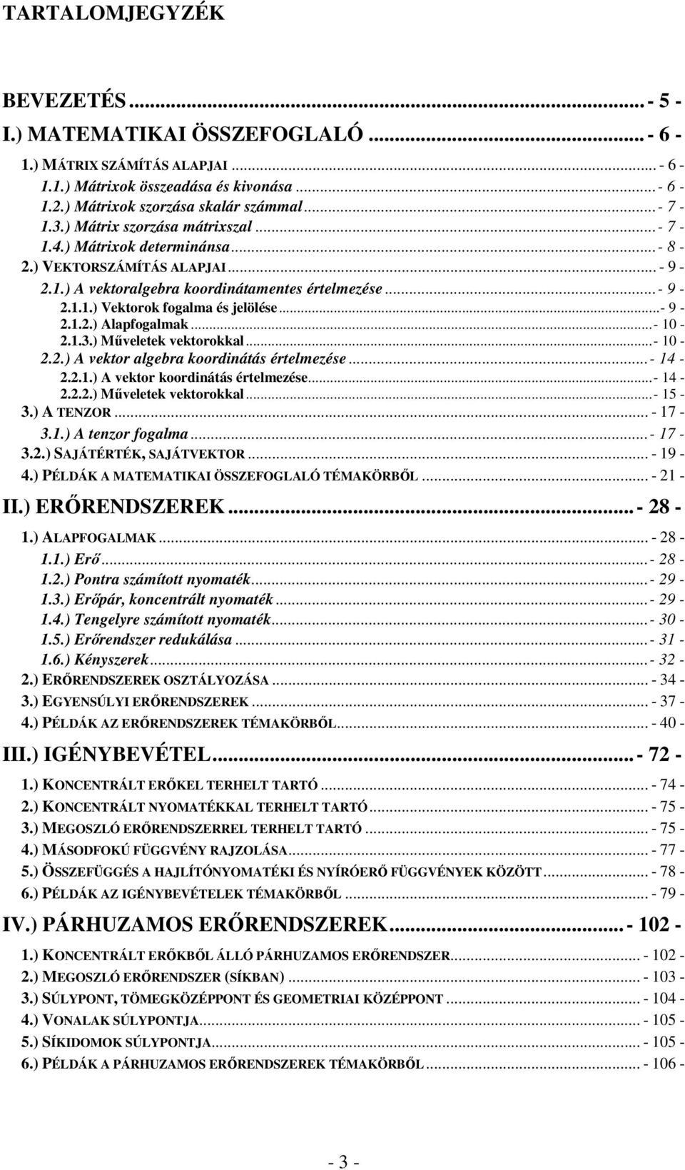 .. - -...) vektor koordnátás értelmeése... - -...) űveletek vektorokkl... - 5 -.) TENZOR... - 7 -..) tenor foglm... - 7 -..) SJÁTÉRTÉK, SJÁTVEKTOR... - 9 -.) PÉLDÁK TETK ÖSSZEOGLLÓ TÉKÖRBŐL... - -.) ERŐRENDSZEREK.