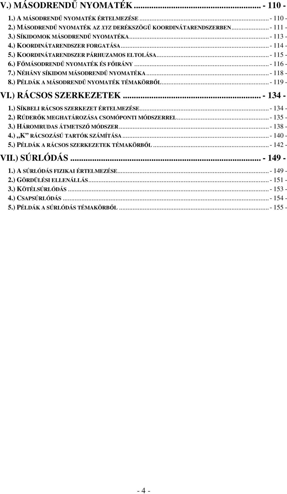 .. - -.) SÍKBEL RÁCSOS SZERKEZET ÉRTELEZÉSE... - -.) RÚDERŐK EGHTÁROZÁS CSOÓPONT ÓDSZERREL... - 5 -.) HÁRORUDS ÁTETSZŐ ÓDSZER... - 8 -.) K RÁCSOZÁSÚ TRTÓK SZÁÍTÁS... - - 5.