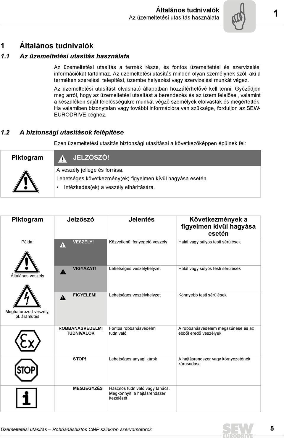 Az üzemeltetési utasítás minden olyan személynek szól, aki a terméken szerelési, telepítési, üzembe helyezési vagy szervizelési munkát végez.