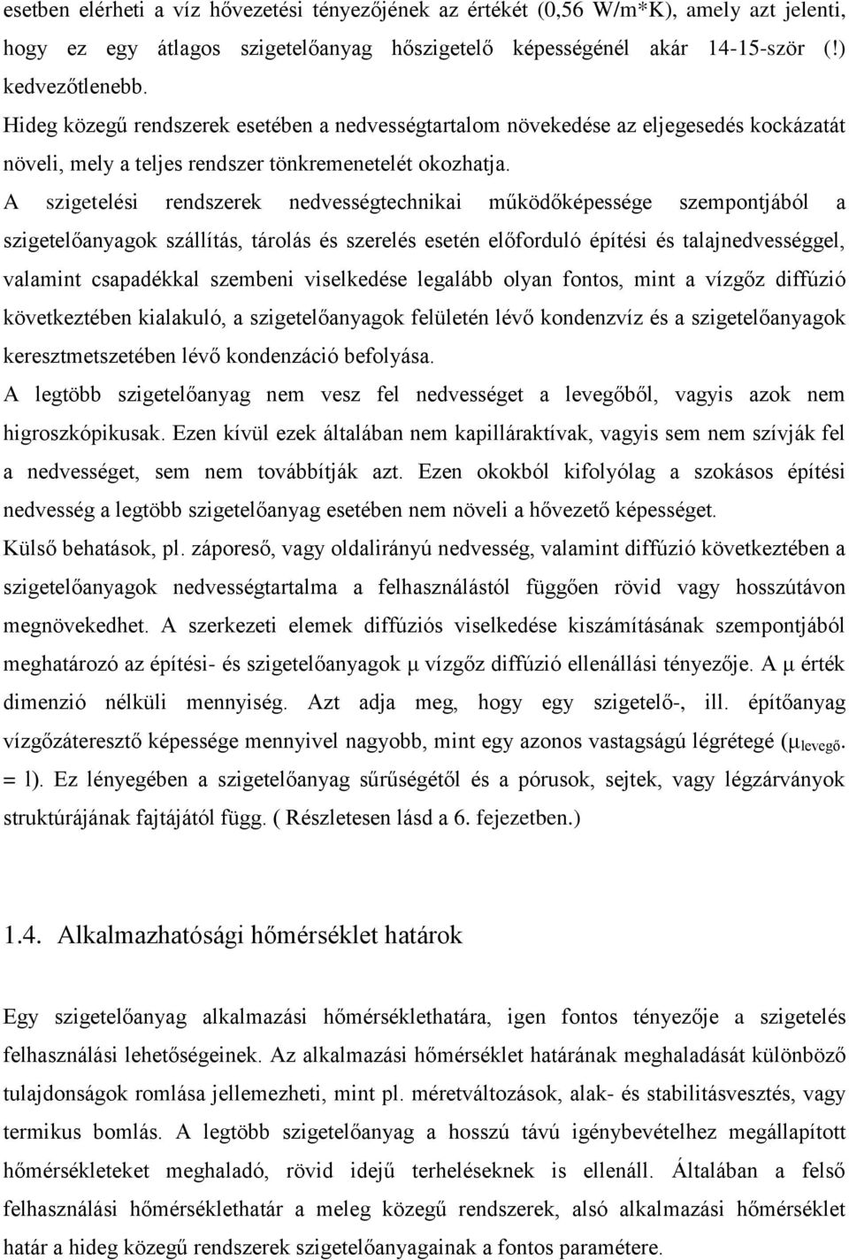 A szigetelési rendszerek nedvességtechnikai működőképessége szempontjából a szigetelőanyagok szállítás, tárolás és szerelés esetén előforduló építési és talajnedvességgel, valamint csapadékkal