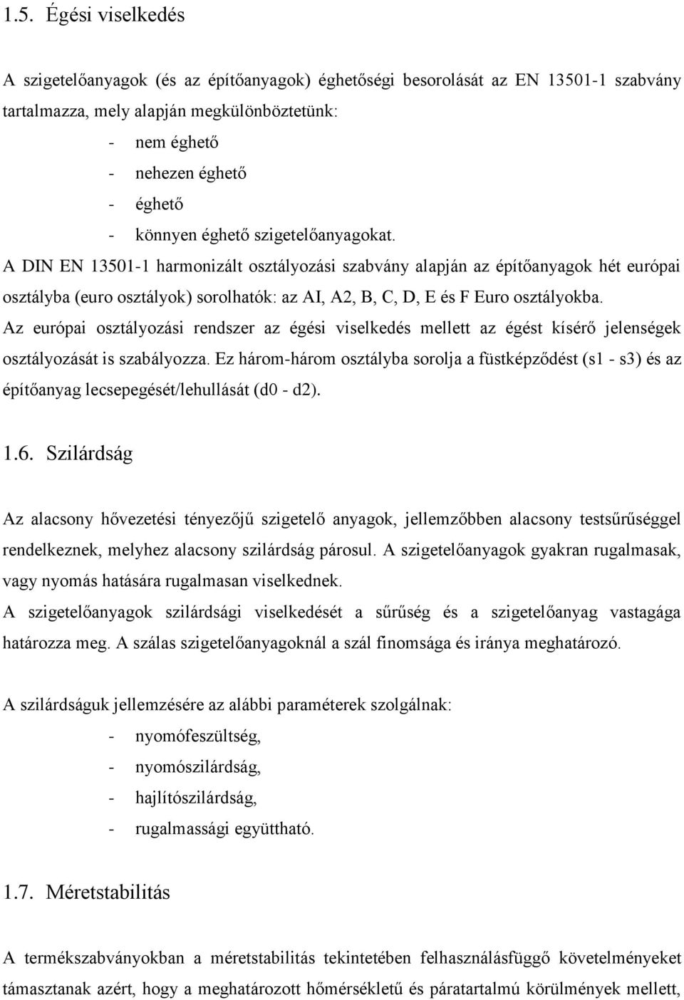 A DIN EN 13501-1 harmonizált osztályozási szabvány alapján az építőanyagok hét európai osztályba (euro osztályok) sorolhatók: az AI, A2, B, C, D, E és F Euro osztályokba.