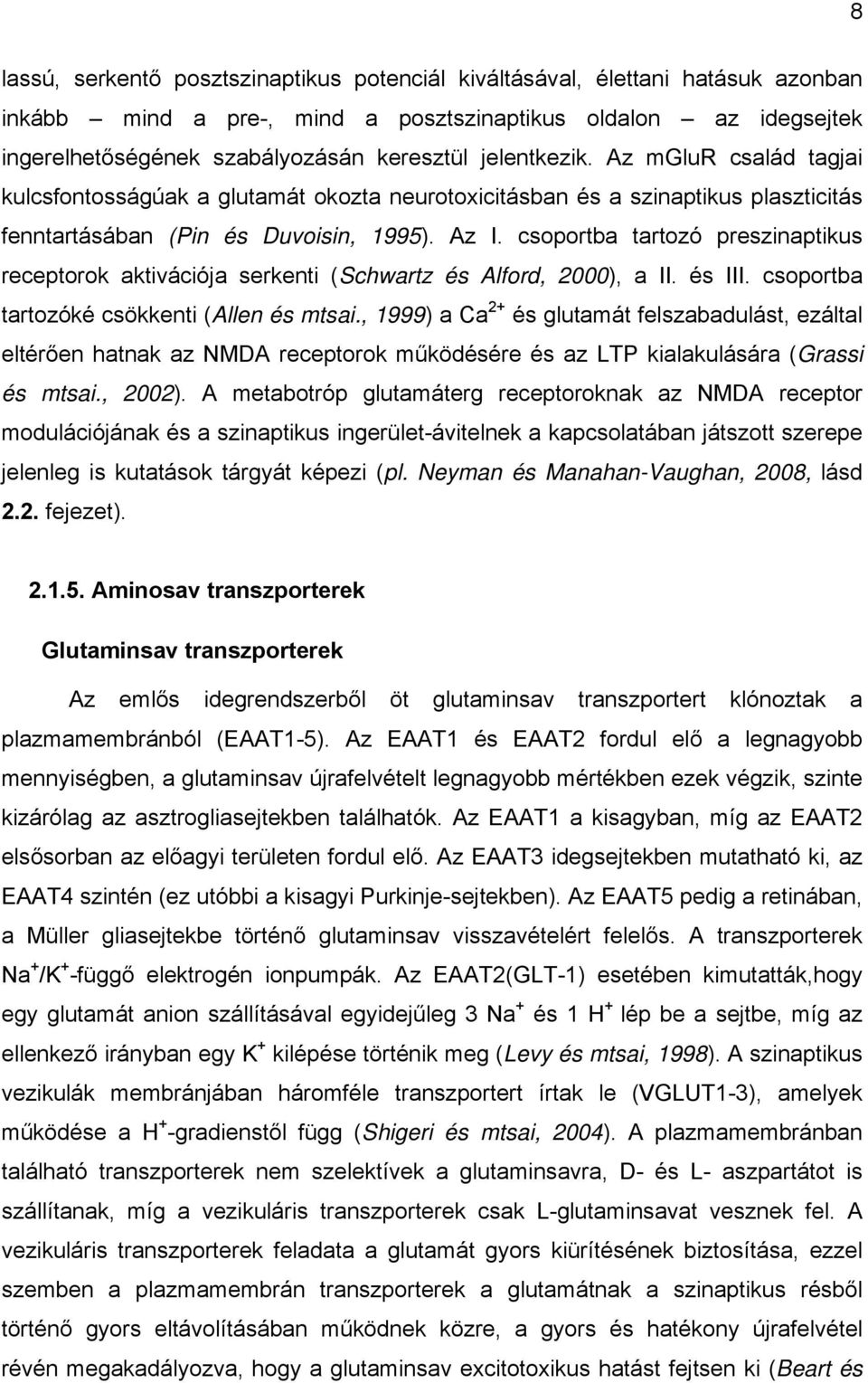 csoportba tartozó preszinaptikus receptorok aktivációja serkenti (Schwartz és Alford, 2000), a II. és III. csoportba tartozóké csökkenti (Allen és mtsai.