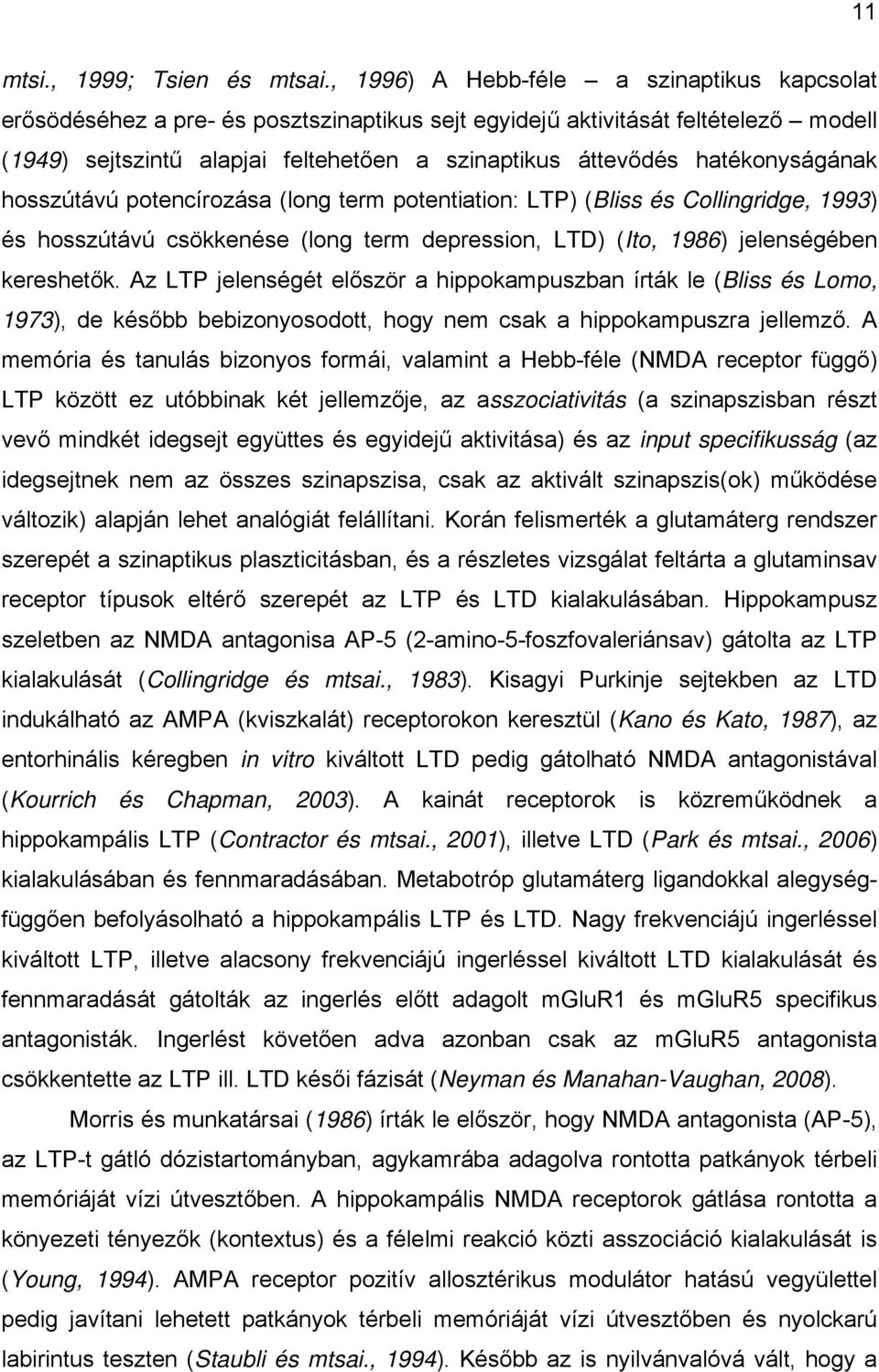 hatékonyságának hosszútávú potencírozása (long term potentiation: LTP) (Bliss és Collingridge, 1993) és hosszútávú csökkenése (long term depression, LTD) (Ito, 1986) jelenségében kereshetők.