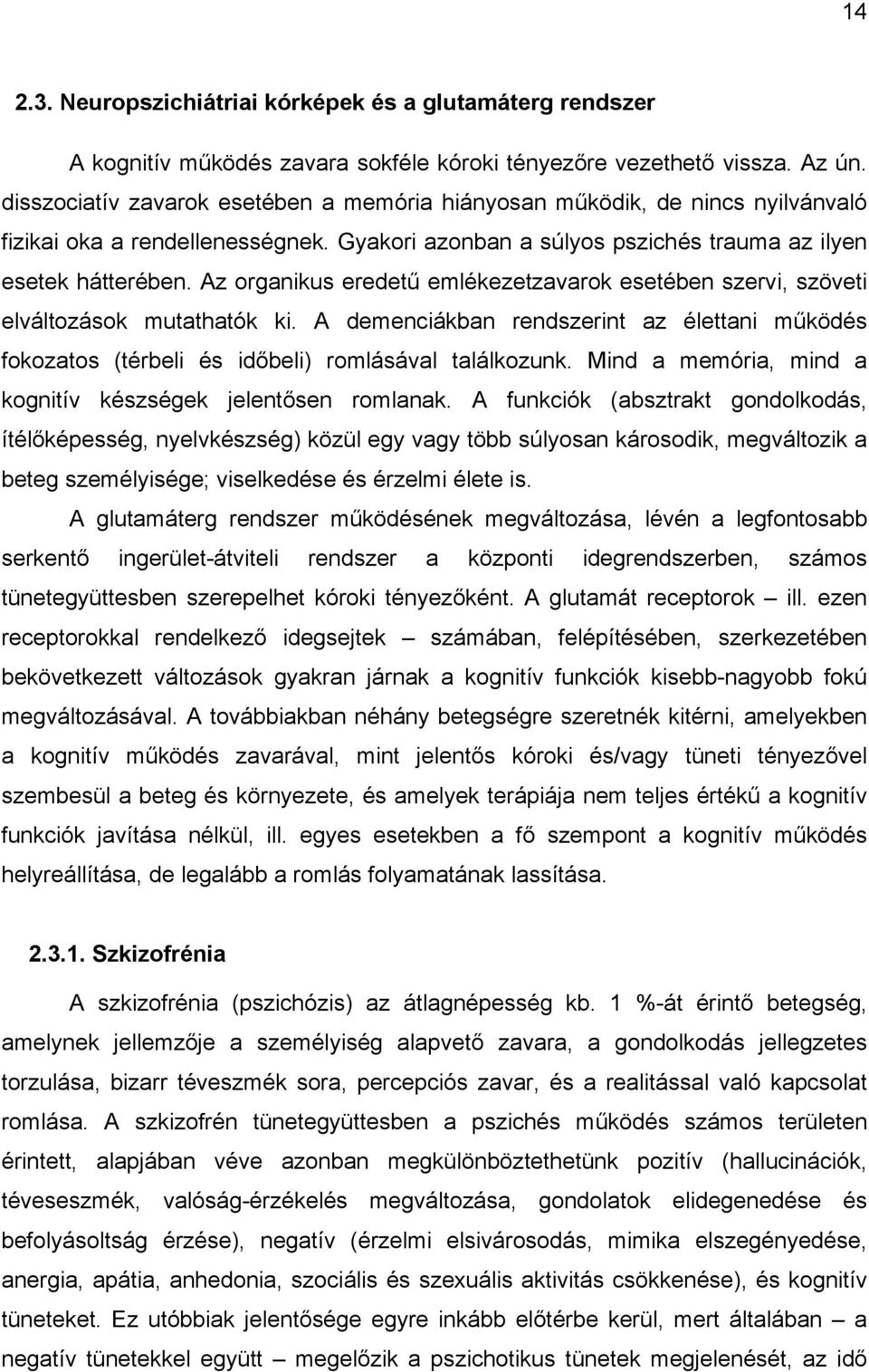 Az organikus eredetű emlékezetzavarok esetében szervi, szöveti elváltozások mutathatók ki. A demenciákban rendszerint az élettani működés fokozatos (térbeli és időbeli) romlásával találkozunk.