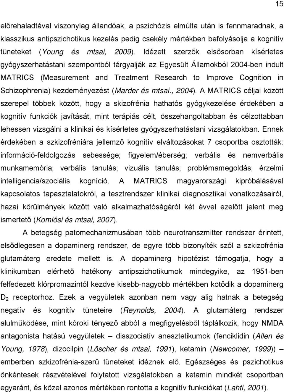 Idézett szerzők elsősorban kísérletes gyógyszerhatástani szempontból tárgyalják az Egyesült Államokból 2004-ben indult MATRICS (Measurement and Treatment Research to Improve Cognition in