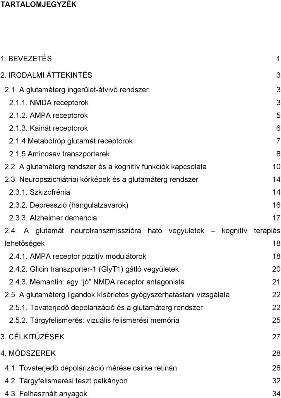 3.3. Alzheimer demencia 17 2.4. A glutamát neurotranszmisszióra ható vegyületek kognitív terápiás lehetőségek 18 2.4.1. AMPA receptor pozitív modulátorok 18 2.4.2. Glicin transzporter-1 (GlyT1) gátló vegyületek 20 2.