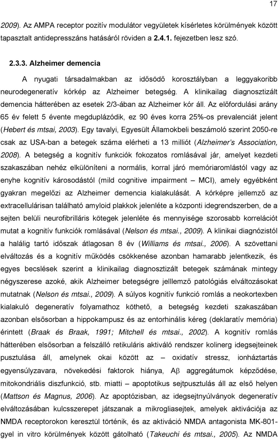 A klinikailag diagnosztizált demencia hátterében az esetek 2/3-ában az Alzheimer kór áll.