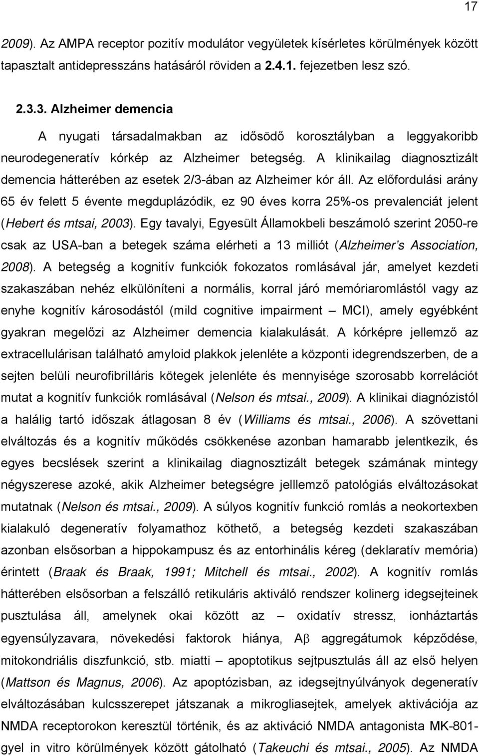 A klinikailag diagnosztizált demencia hátterében az esetek 2/3-ában az Alzheimer kór áll.