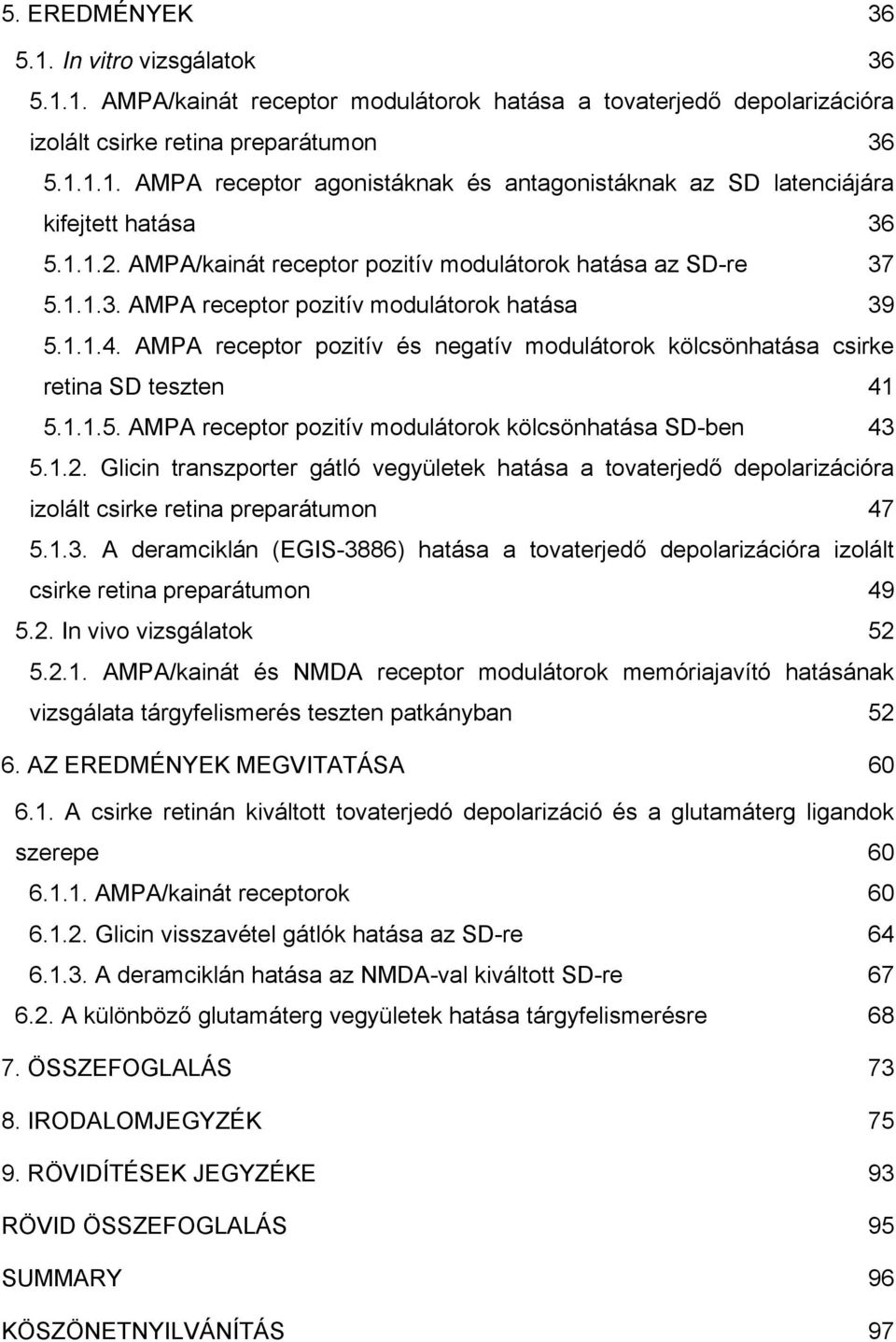 AMPA receptor pozitív és negatív modulátorok kölcsönhatása csirke retina SD teszten 41 5.1.1.5. AMPA receptor pozitív modulátorok kölcsönhatása SD-ben 43 5.1.2.