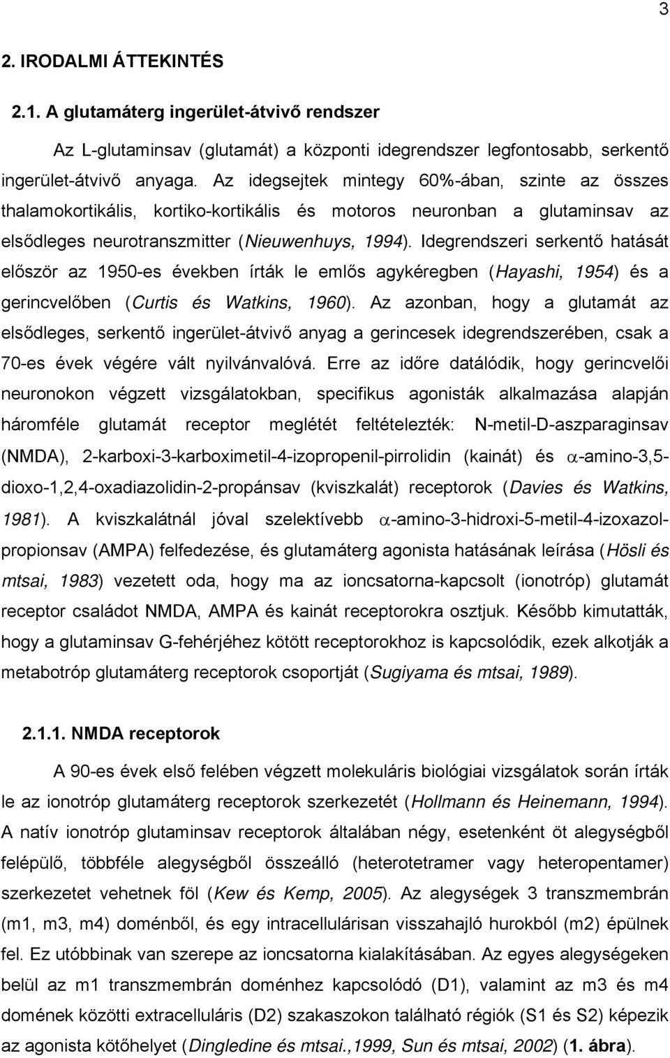 Idegrendszeri serkentő hatását először az 1950-es években írták le emlős agykéregben (Hayashi, 1954) és a gerincvelőben (Curtis és Watkins, 1960).