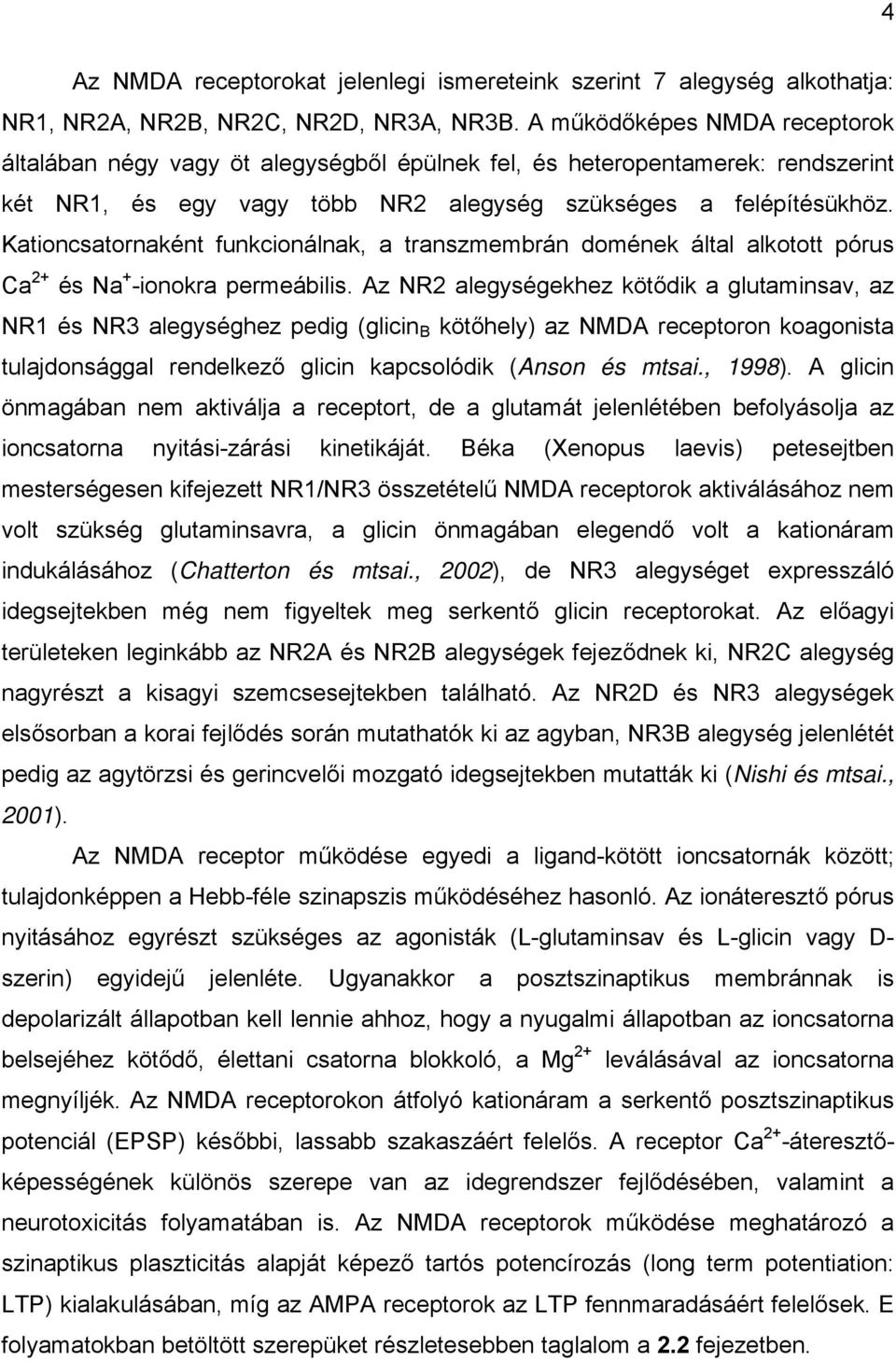 Kationcsatornaként funkcionálnak, a transzmembrán domének által alkotott pórus Ca 2+ és Na + -ionokra permeábilis.